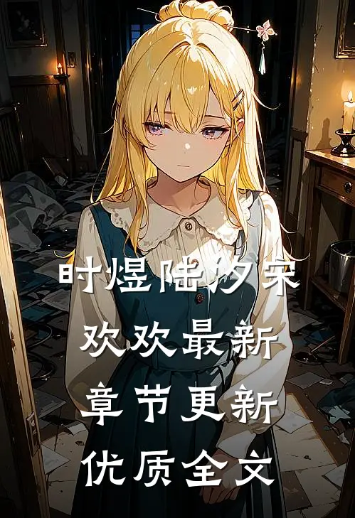时煜陆汐宋欢欢最新章节更新优质全文