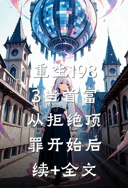 重生1983当首富：从拒绝顶罪开始后续+全文