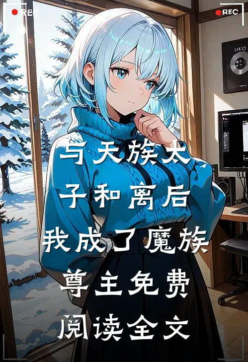 与天族太子和离后，我成了魔族尊主免费阅读全文