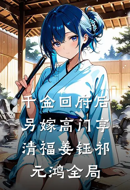千金回府后，另嫁高门享清福姜钰祁元鸿全局