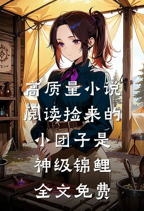 高质量小说阅读捡来的小团子是神级锦鲤全文免费