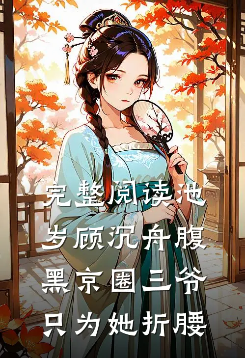 完整阅读池岁顾沉舟腹黑京圈三爷只为她折腰