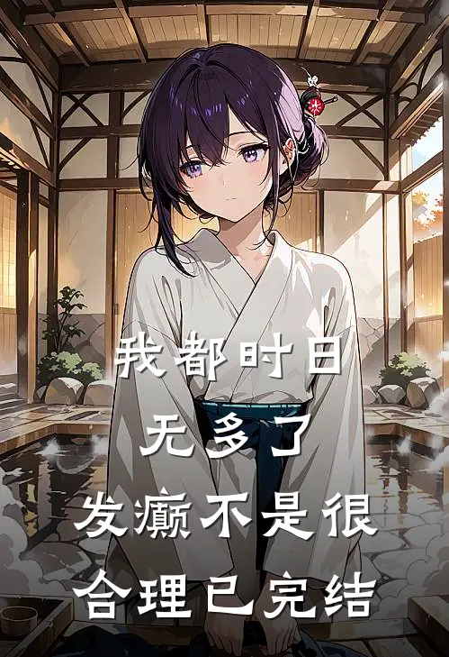 我都时日无多了，发癫不是很合理已完结