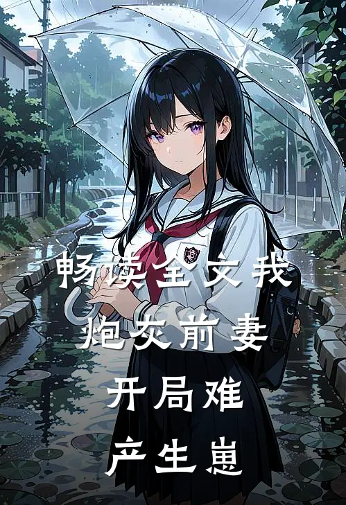 畅读全文我，炮灰前妻，开局难产生崽