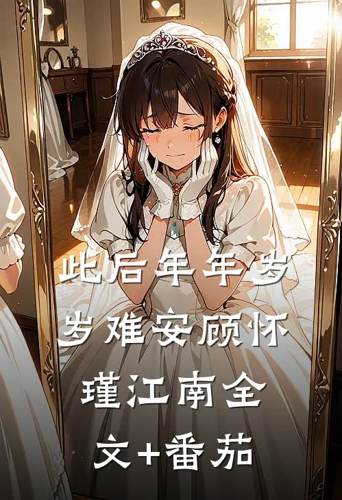 此后年年岁岁难安顾怀瑾江南全文+番茄