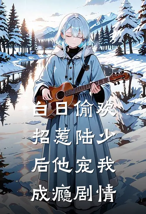 白日偷欢：招惹陆少后他宠我成瘾剧情