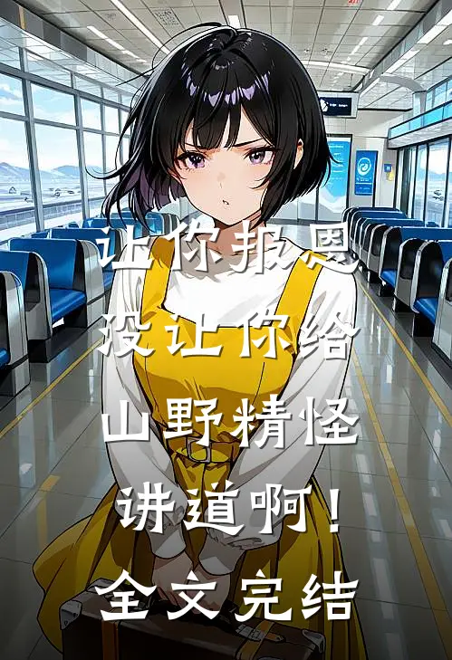 让你报恩，没让你给山野精怪讲道啊！全文完结