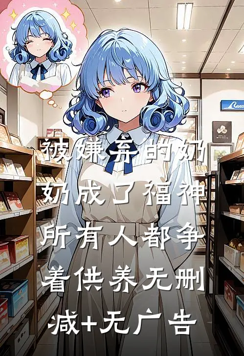 被嫌弃的奶奶成了福神，所有人都争着供养无删减+无广告