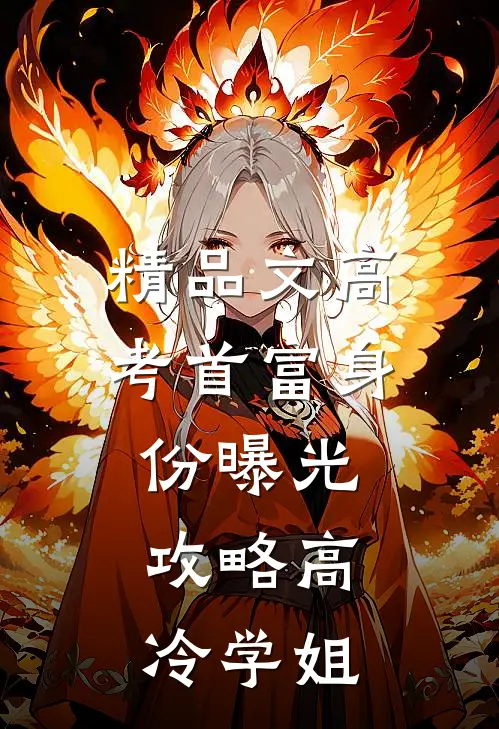 精品文高考首富身份曝光,攻略高冷学姐