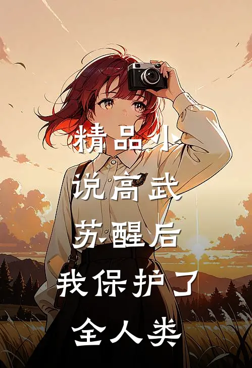 精品小说高武：苏醒后，我保护了全人类