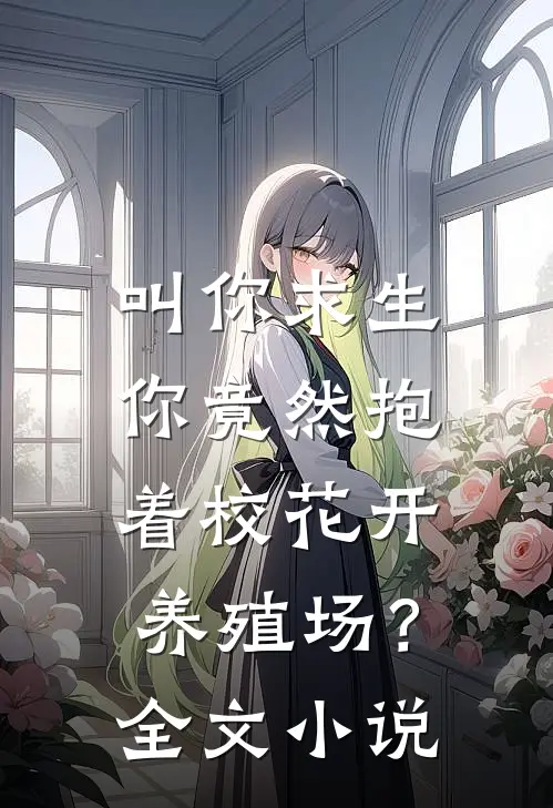 叫你求生，你竟然抱着校花开养殖场？全文小说