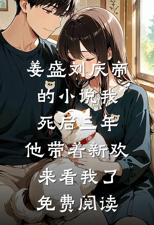 姜盛刘庆帝的小说我死后三年，他带着新欢来看我了免费阅读