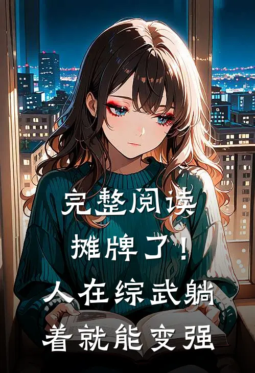 完整阅读摊牌了！人在综武，躺着就能变强
