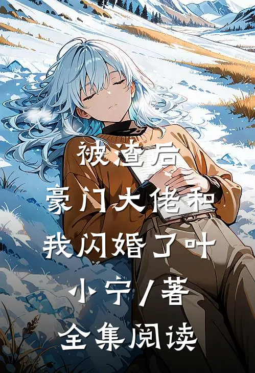 被渣后,豪门大佬和我闪婚了 叶小宁 / 著全集阅读