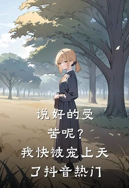 说好的受苦呢？我快被宠上天了抖音热门