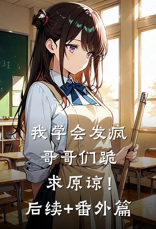 我学会发疯，哥哥们跪求原谅！后续+番外篇