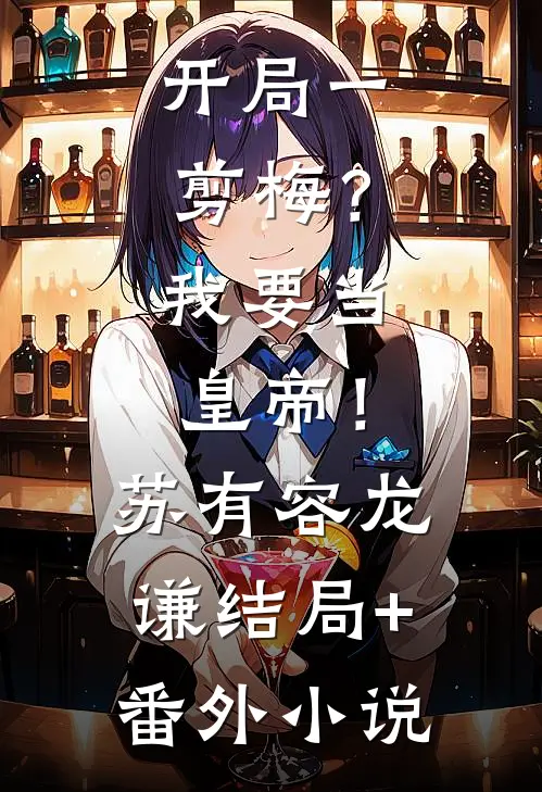 开局一剪梅？我要当皇帝！苏有容龙谦结局+番外小说