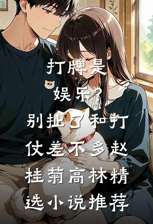 打牌是娱乐?别扯了,和打仗差不多 赵桂菊、高林精选小说推荐