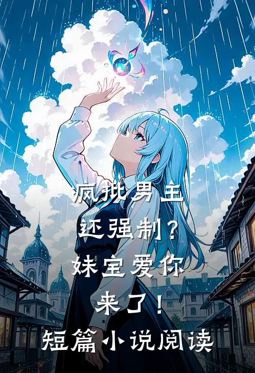 疯批男主还强制？妹宝爱你来了！短篇小说阅读