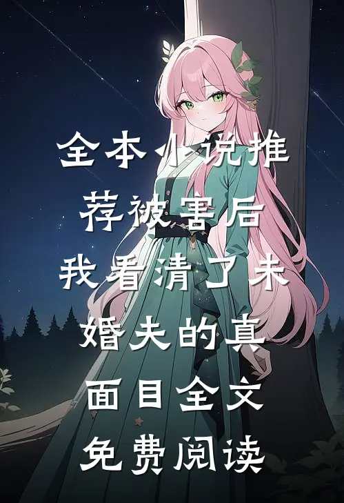 全本小说推荐被害后,我看清了未婚夫的真面目全文免费阅读