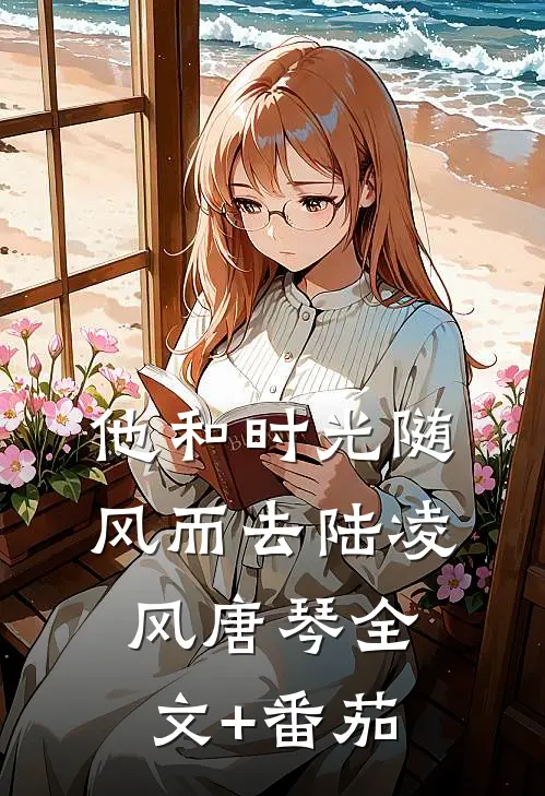 他和时光随风而去陆凌风唐琴全文+番茄