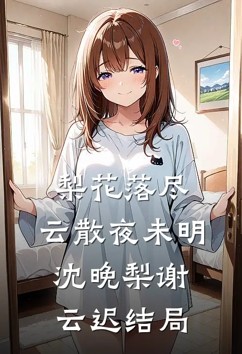 梨花落尽，云散夜未明沈晚梨谢云迟结局