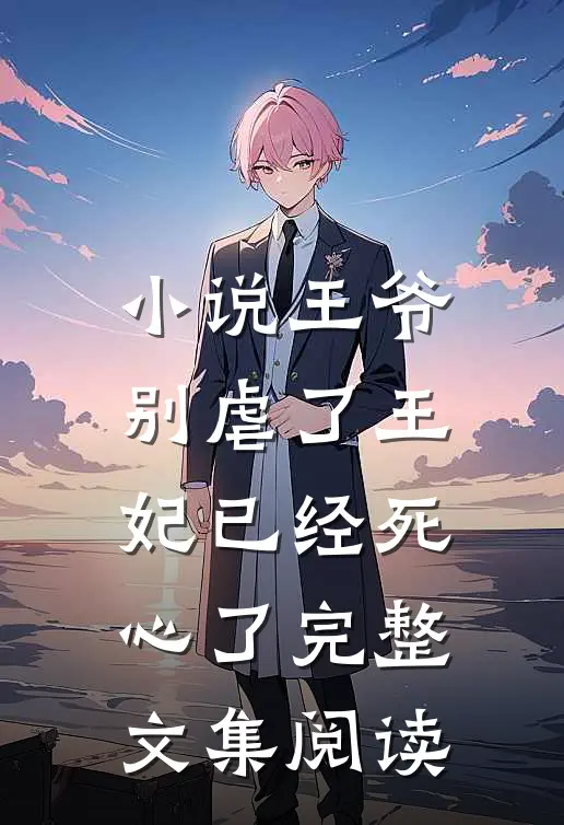 小说王爷别虐了王妃已经死心了完整文集阅读