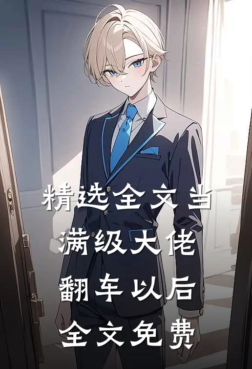 精选全文当满级大佬翻车以后 全文免费
