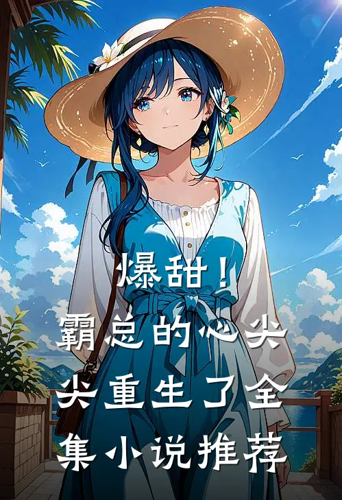 爆甜！霸总的心尖尖重生了全集小说推荐