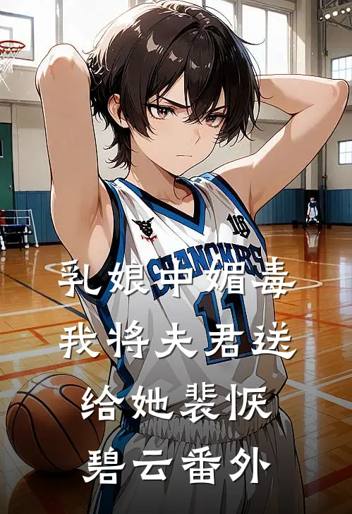 乳娘中媚毒，我将夫君送给她裴恹碧云 番外