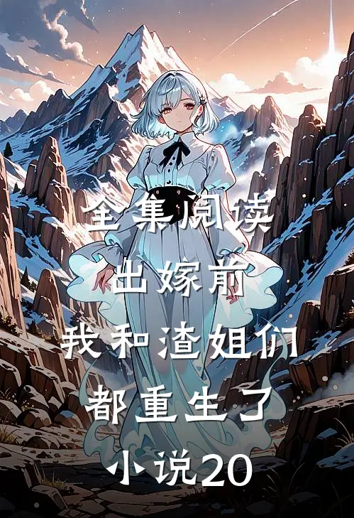 全集阅读出嫁前,我和渣姐们都重生了小说20