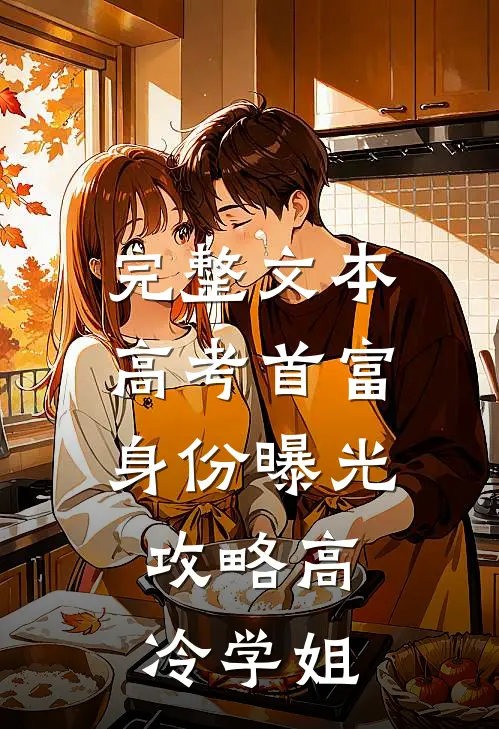 完整文本高考首富身份曝光，攻略高冷学姐