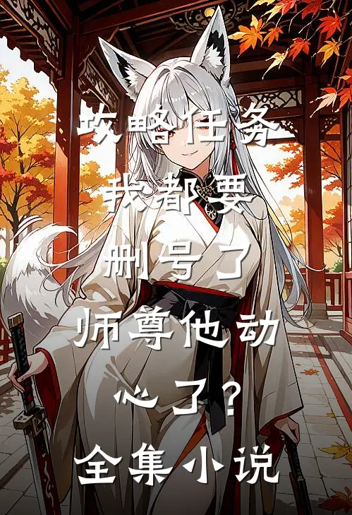 攻略任务：我都要删号了，师尊他动心了？全集小说