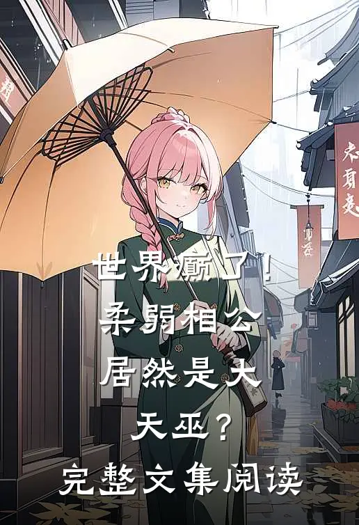 世界癫了！柔弱相公居然是大天巫？完整文集阅读