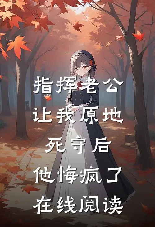 指挥老公让我原地死守后，他悔疯了在线阅读