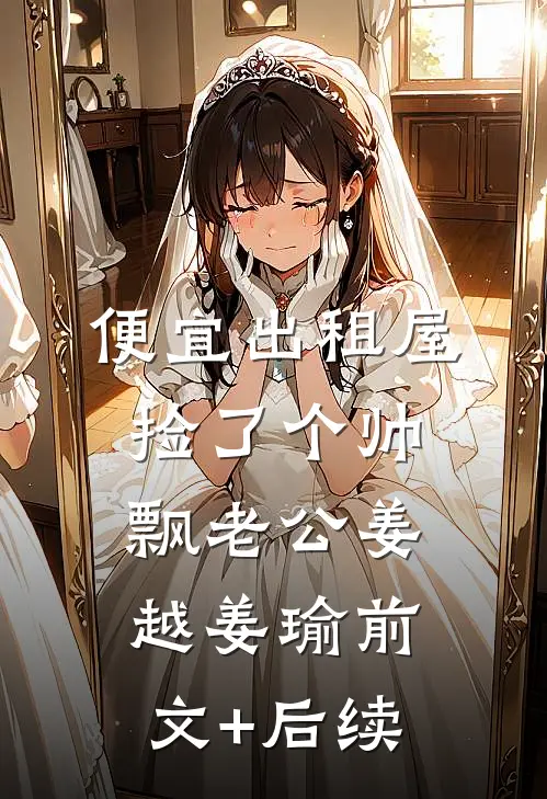 便宜出租屋捡了个帅飘老公姜越姜瑜前文+后续
