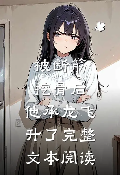 被断筋挖骨后，他承龙飞升了完整文本阅读