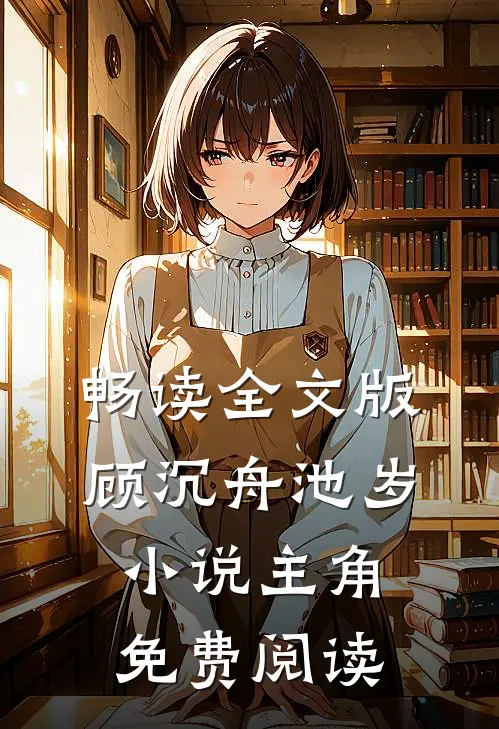 畅读全文版顾沉舟池岁小说主角免费阅读