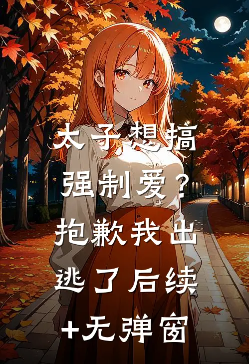 太子想搞强制爱？抱歉我出逃了后续+无弹窗
