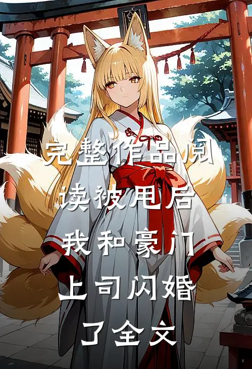 完整作品阅读被甩后,我和豪门上司闪婚了全文