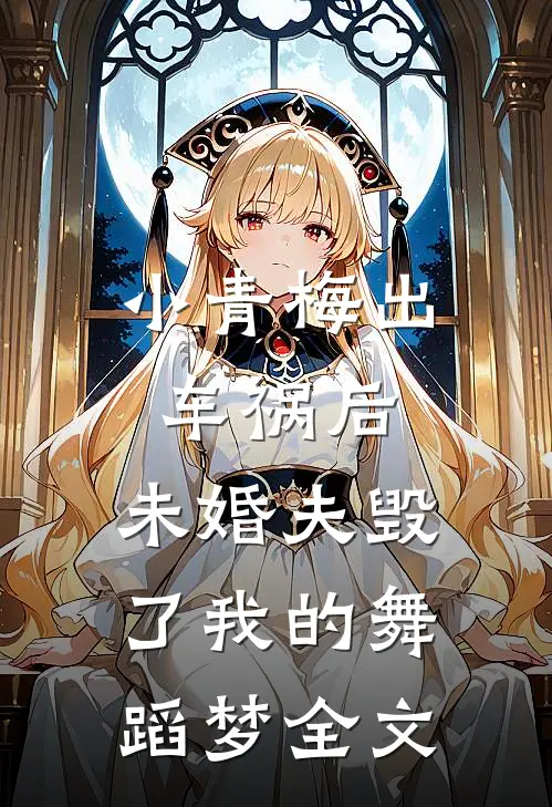 小青梅出车祸后，未婚夫毁了我的舞蹈梦全文