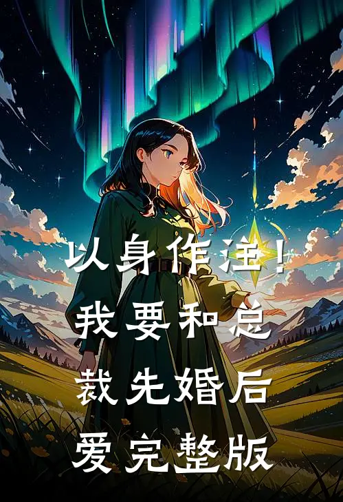 以身作注！我要和总裁先婚后爱完整版