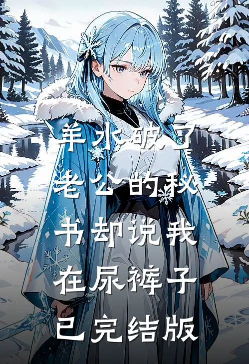 羊水破了，老公的秘书却说我在尿裤子已完结版