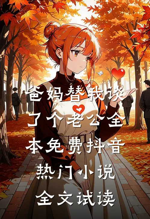 爸妈替我谈了个老公全本免费抖音热门小说全文试读