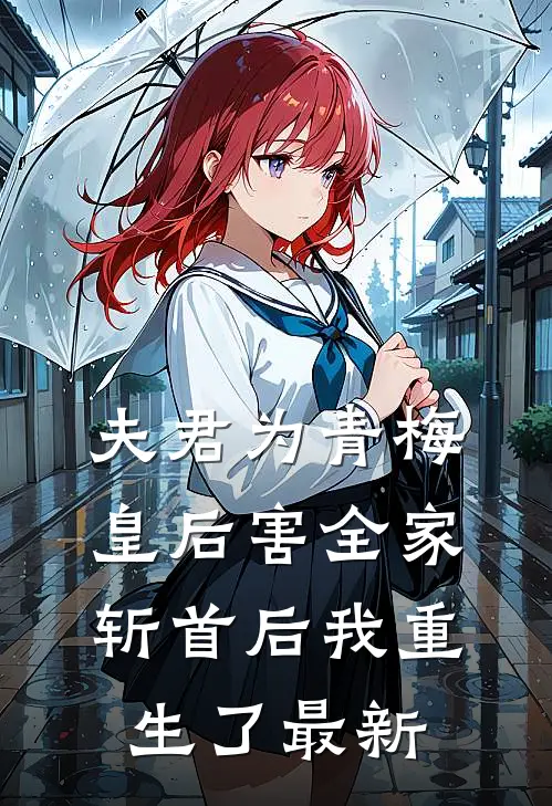 夫君为青梅皇后害全家斩首后我重生了最新