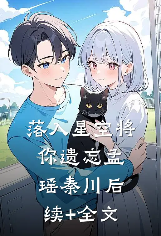 落入星空将你遗忘孟瑶秦川后续+全文