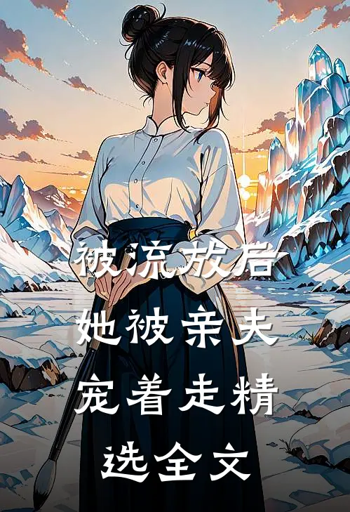 被流放后,她被亲夫宠着走精选全文