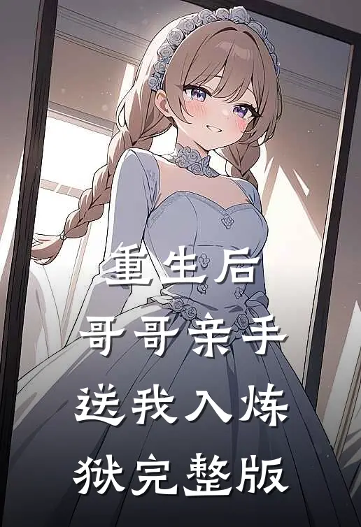 重生后，哥哥亲手送我入炼狱完整版