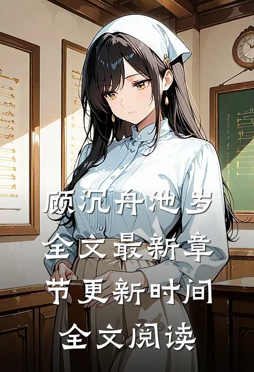 顾沉舟池岁全文最新章节更新时间全文阅读