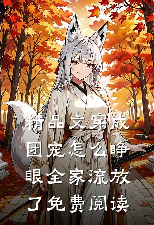 精品文穿成团宠怎么睁眼全家流放了免费阅读